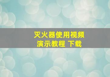 灭火器使用视频演示教程 下载